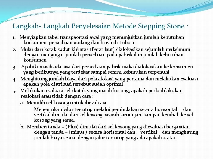 Langkah- Langkah Penyelesaian Metode Stepping Stone : 1. Menyiapkan tabel transpaortasi awal yang menunjukkan