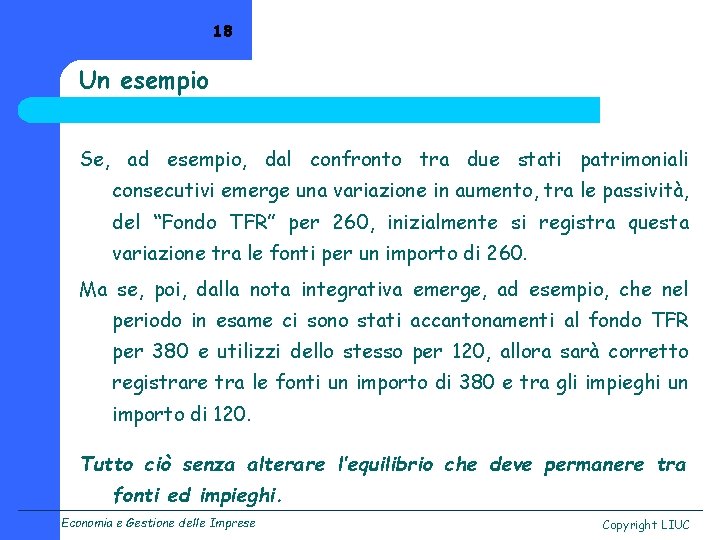 18 Un esempio Se, ad esempio, dal confronto tra due stati patrimoniali consecutivi emerge