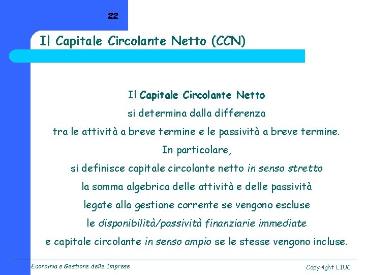 22 Il Capitale Circolante Netto (CCN) Il Capitale Circolante Netto si determina dalla differenza