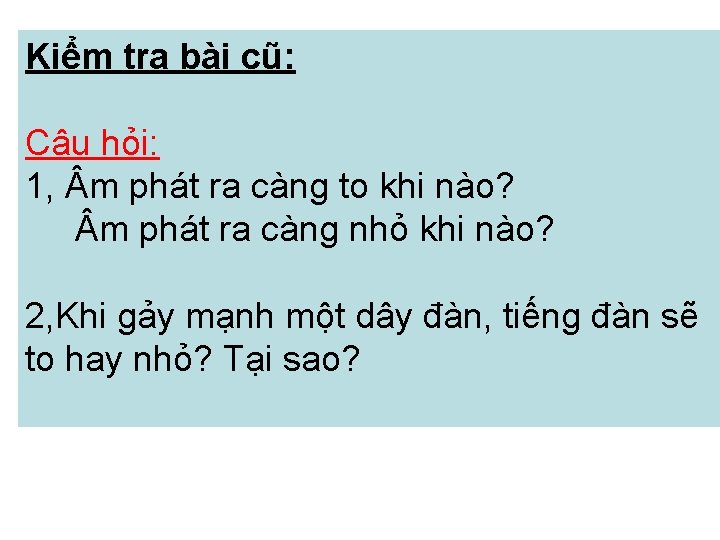 Kiểm tra bài cũ: Câu hỏi: 1, m phát ra càng to khi nào?