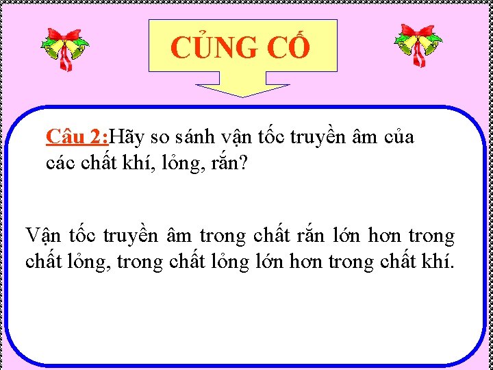 CỦNG CỐ Câu 2: Hãy so sánh vận tốc truyền âm của các chất