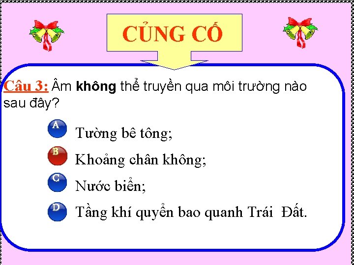 CỦNG CỐ Câu 3: m không thể truyền qua môi trường nào sau đây?