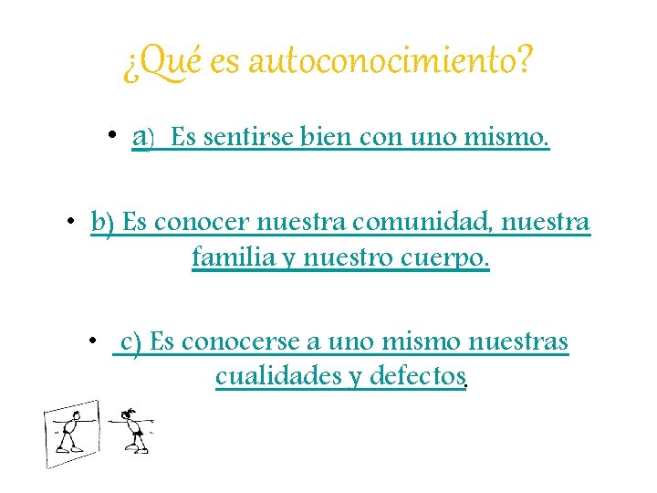 ¿Qué es autoconocimiento? • a) Es sentirse bien con uno mismo. • b) Es