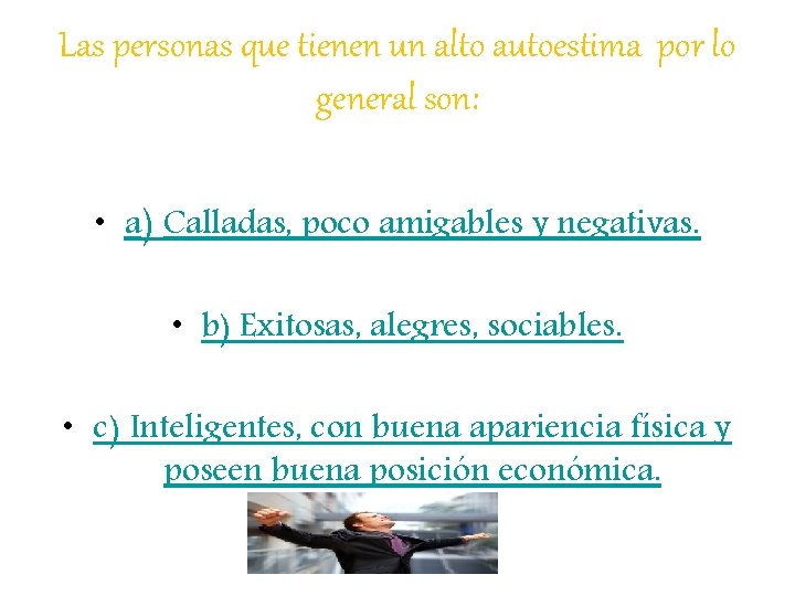 Las personas que tienen un alto autoestima por lo general son: • a) Calladas,