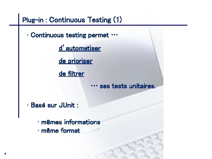 Plug-in : Continuous Testing (1) CONSEIL & INGENIERIE • Continuous testing permet … d’automatiser