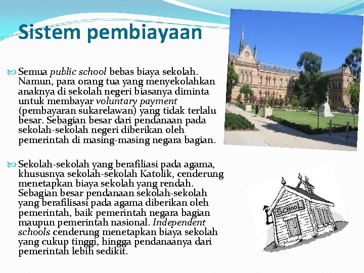 Sistem pembiayaan Semua public school bebas biaya sekolah. Namun, para orang tua yang menyekolahkan