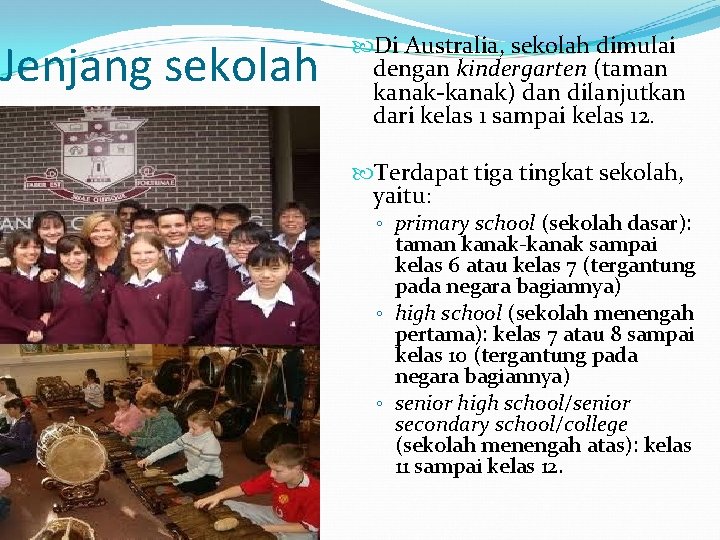 Jenjang sekolah Di Australia, sekolah dimulai dengan kindergarten (taman kanak-kanak) dan dilanjutkan dari kelas