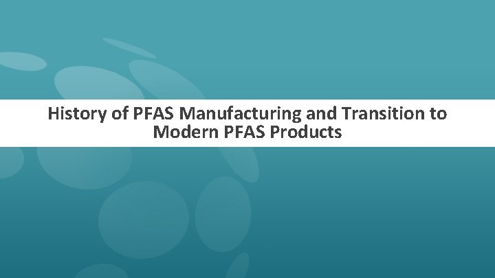 History of PFAS Manufacturing and Transition to Modern PFAS Products 