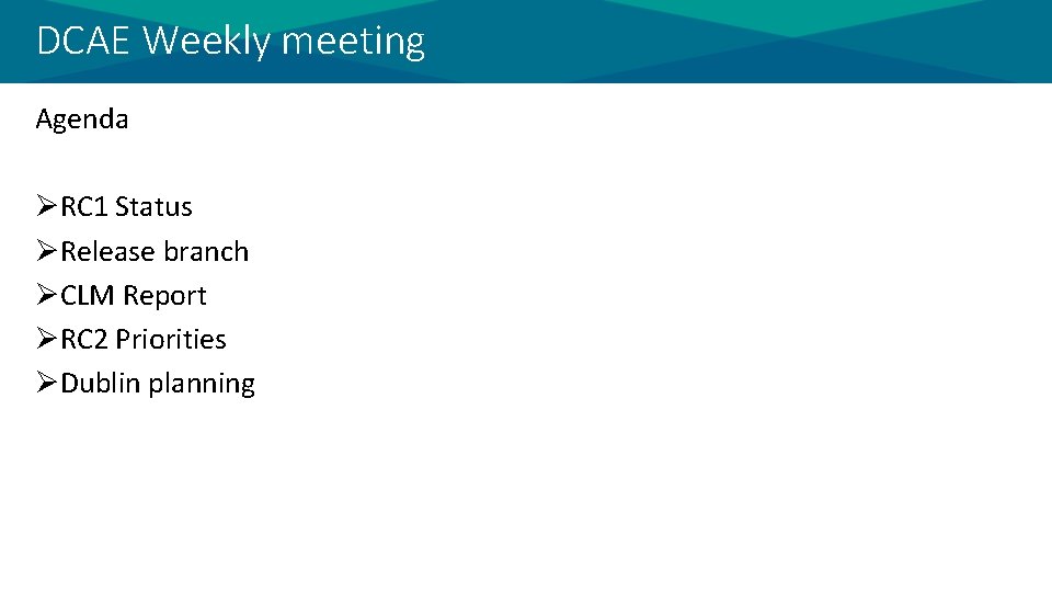 DCAE Weekly meeting Agenda ØRC 1 Status ØRelease branch ØCLM Report ØRC 2 Priorities