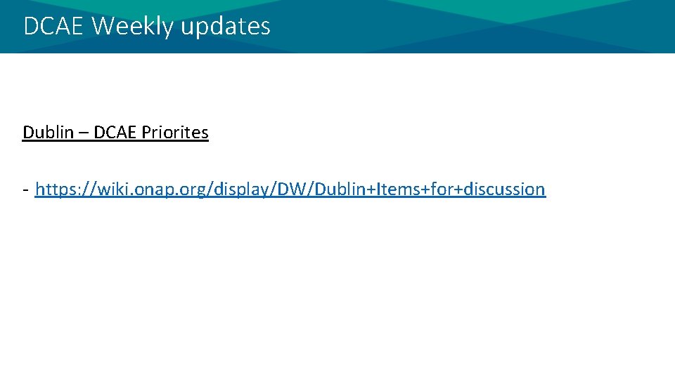 DCAE Weekly updates Dublin – DCAE Priorites - https: //wiki. onap. org/display/DW/Dublin+Items+for+discussion 