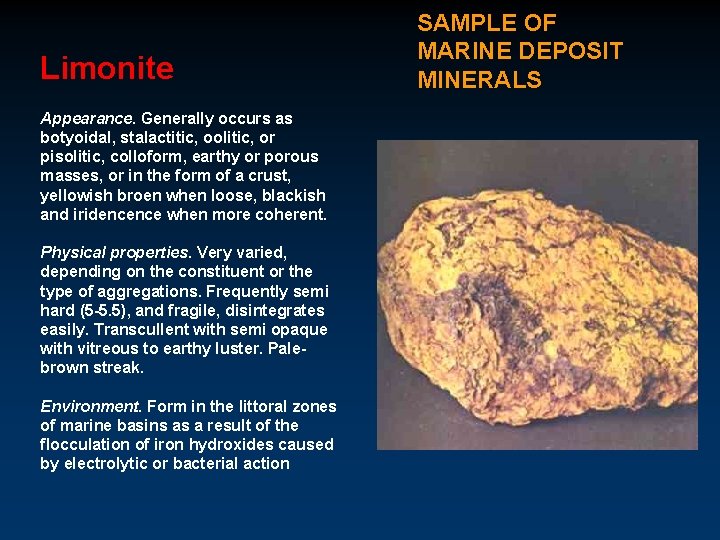 Limonite Appearance. Generally occurs as botyoidal, stalactitic, oolitic, or pisolitic, colloform, earthy or porous