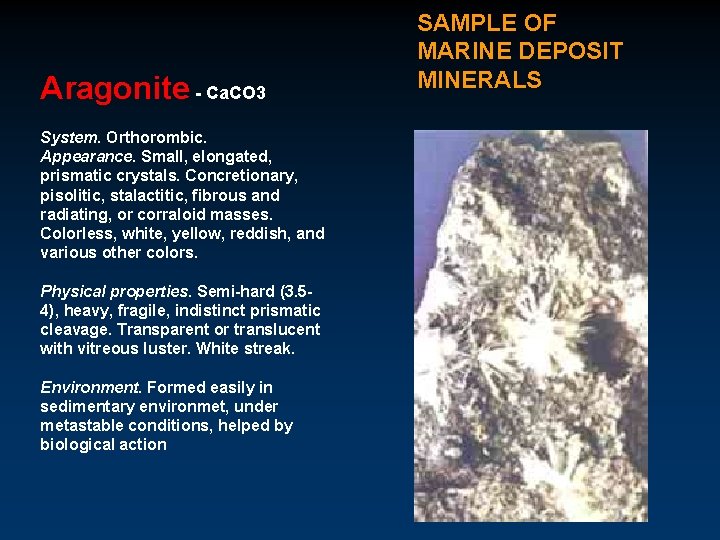 Aragonite - Ca. CO 3 System. Orthorombic. Appearance. Small, elongated, prismatic crystals. Concretionary, pisolitic,
