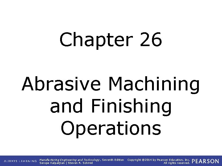 Chapter 26 Abrasive Machining and Finishing Operations Manufacturing Engineering and Technology , Seventh Edition