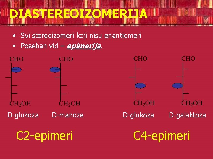 DIASTEREOIZOMERIJA • Svi stereoizomeri koji nisu enantiomeri • Poseban vid – epimerija. D-glukoza D-manoza