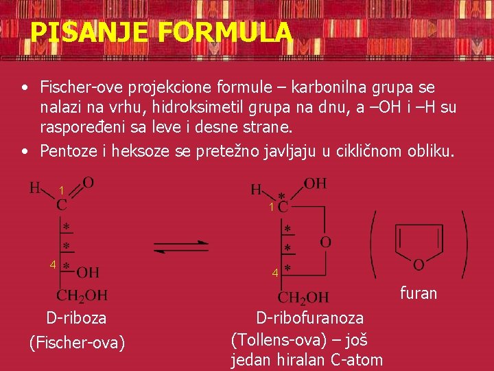 PISANJE FORMULA • Fischer-ove projekcione formule – karbonilna grupa se nalazi na vrhu, hidroksimetil