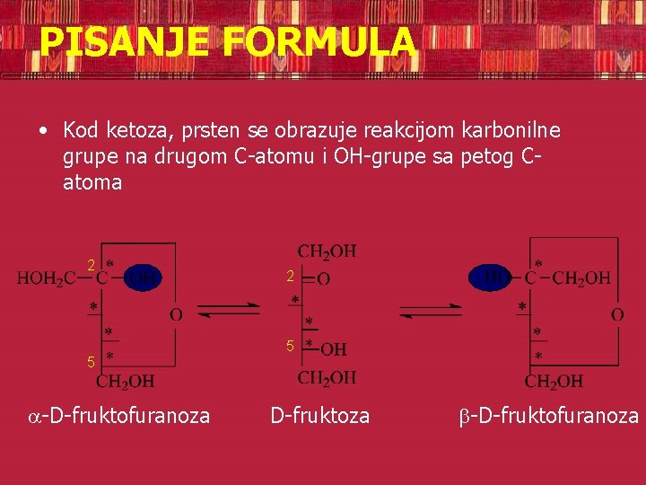 PISANJE FORMULA • Kod ketoza, prsten se obrazuje reakcijom karbonilne grupe na drugom C-atomu
