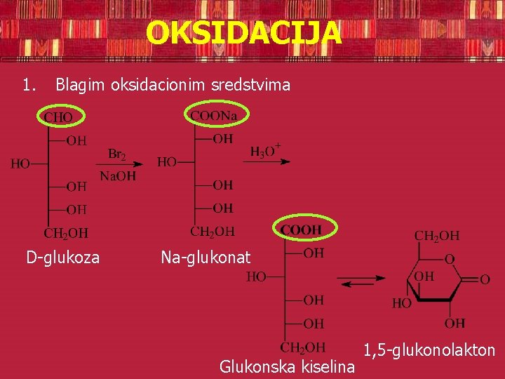 OKSIDACIJA 1. Blagim oksidacionim sredstvima D-glukoza Na-glukonat Glukonska kiselina 1, 5 -glukonolakton 