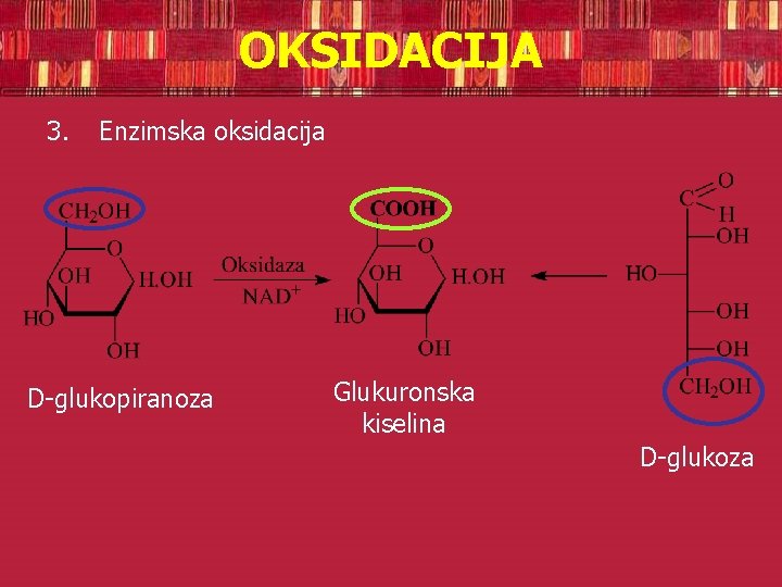 OKSIDACIJA 3. Enzimska oksidacija D-glukopiranoza Glukuronska kiselina D-glukoza 