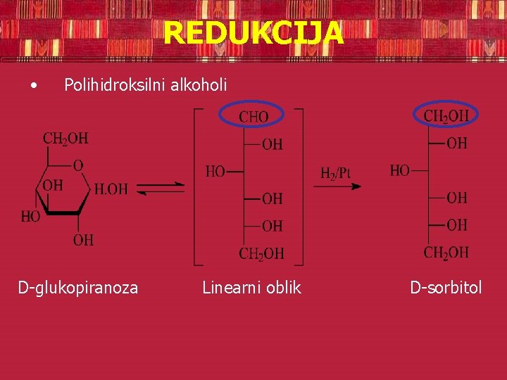 REDUKCIJA • Polihidroksilni alkoholi D-glukopiranoza Linearni oblik D-sorbitol 