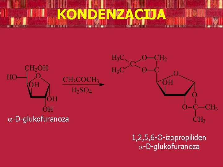 KONDENZACIJA -D-glukofuranoza 1, 2, 5, 6 -O-izopropiliden -D-glukofuranoza 