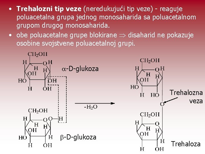  • Trehalozni tip veze (neredukujući tip veze) - reaguje poluacetalna grupa jednog monosaharida