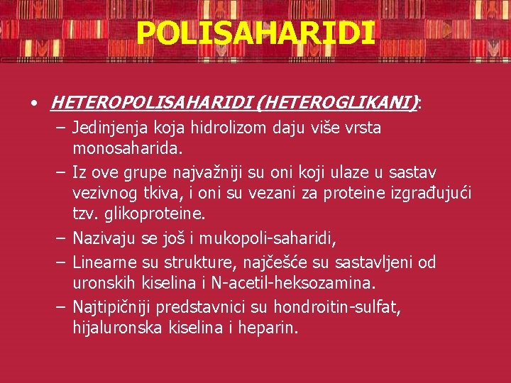 POLISAHARIDI • HETEROPOLISAHARIDI (HETEROGLIKANI): – Jedinjenja koja hidrolizom daju više vrsta monosaharida. – Iz