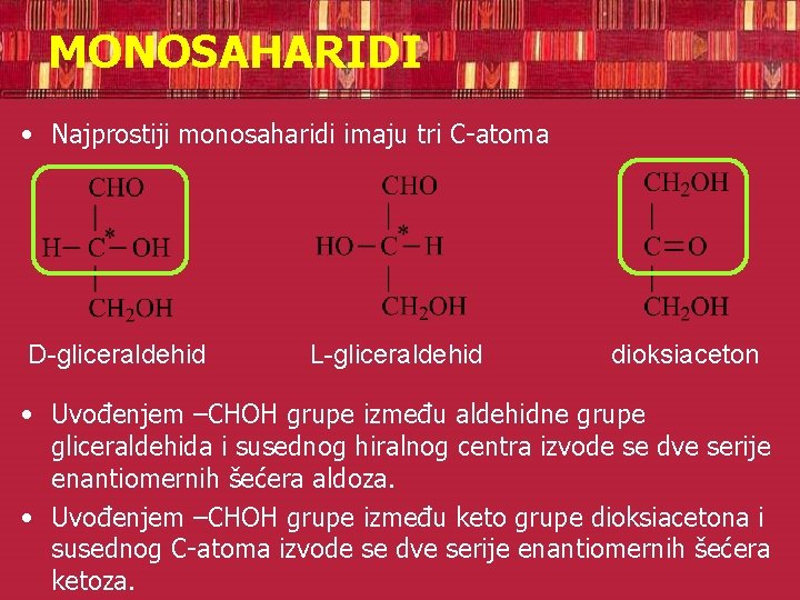 MONOSAHARIDI • Najprostiji monosaharidi imaju tri C-atoma D-gliceraldehid L-gliceraldehid dioksiaceton • Uvođenjem –CHOH grupe