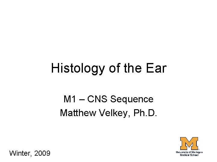 Histology of the Ear M 1 – CNS Sequence Matthew Velkey, Ph. D. Winter,