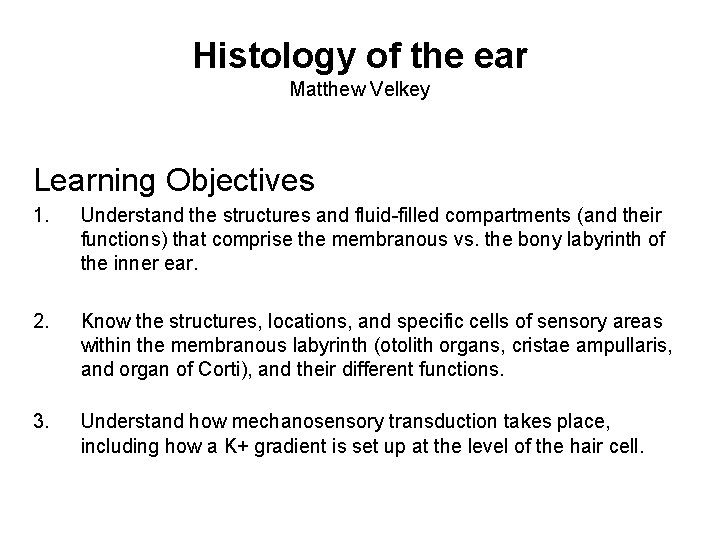 Histology of the ear Matthew Velkey Learning Objectives 1. Understand the structures and fluid-filled