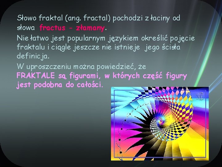 Słowo fraktal (ang. fractal) pochodzi z łaciny od słowa fractus - złamany. Nie łatwo