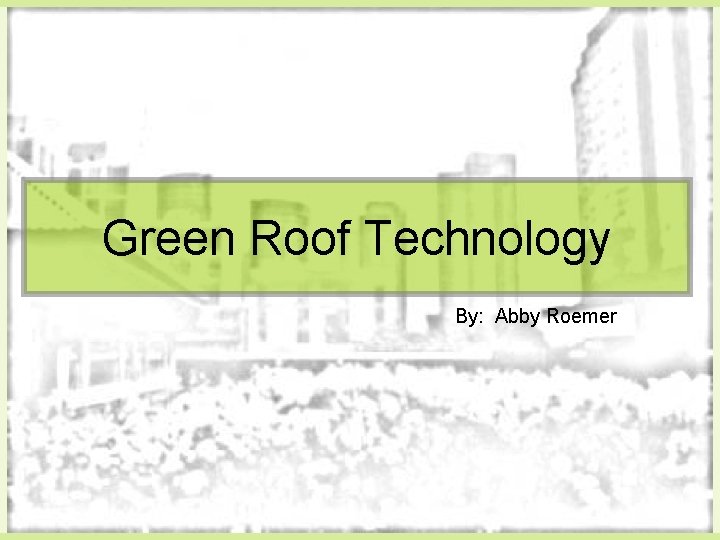 Green Roof Technology By: Abby Roemer 