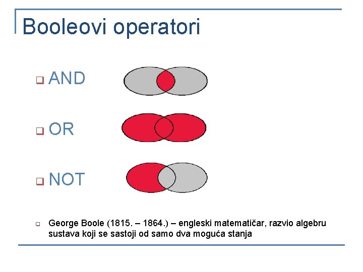 Booleovi operatori q AND q OR q NOT q George Boole (1815. – 1864.