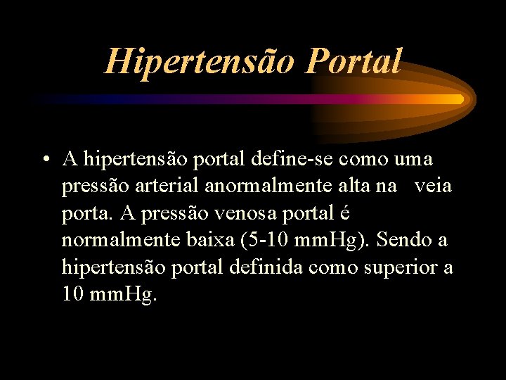 Hipertensão Portal • A hipertensão portal define-se como uma pressão arterial anormalmente alta na