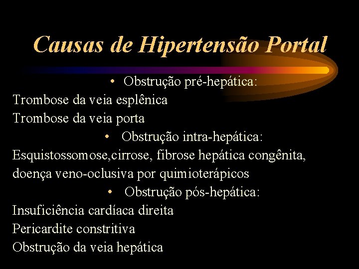 Causas de Hipertensão Portal • Obstrução pré-hepática: Trombose da veia esplênica Trombose da veia