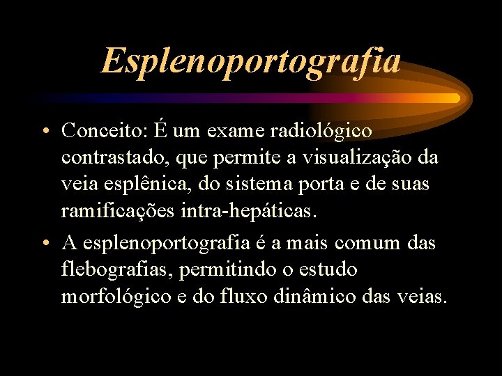 Esplenoportografia • Conceito: É um exame radiológico contrastado, que permite a visualização da veia