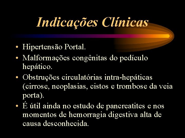 Indicações Clínicas • Hipertensão Portal. • Malformações congênitas do pedículo hepático. • Obstruções circulatórias