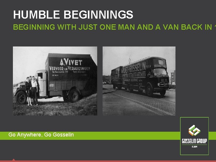 HUMBLE BEGINNINGS BEGINNING WITH JUST ONE MAN AND A VAN BACK IN 1 Go HUMBLE BEGINNINGS BEGINNING WITH JUST ONE MAN AND A VAN BACK IN 1 Go