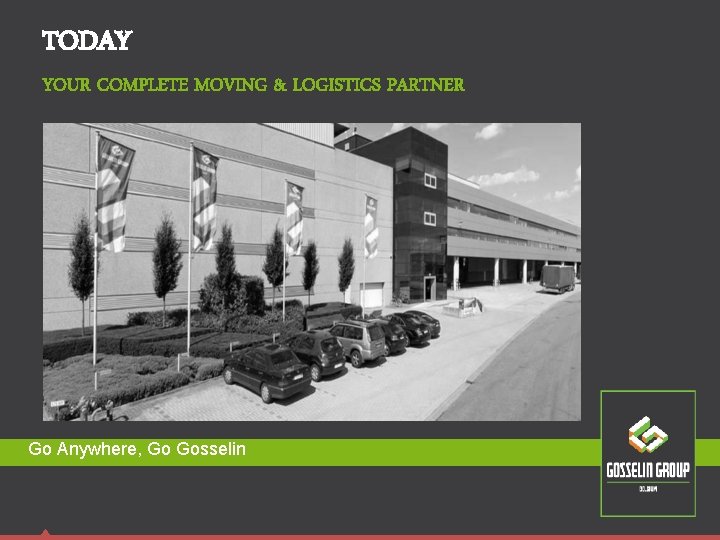 TODAY YOUR COMPLETE MOVING & LOGISTICS PARTNER Go Anywhere, Go Gosselin TODAY YOUR COMPLETE MOVING & LOGISTICS PARTNER Go Anywhere, Go Gosselin