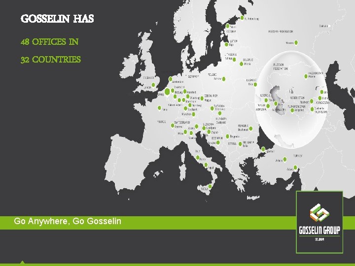 GOSSELIN HAS 48 OFFICES IN 32 COUNTRIES Go Anywhere, Go Gosselin GOSSELIN HAS 48 OFFICES IN 32 COUNTRIES Go Anywhere, Go Gosselin