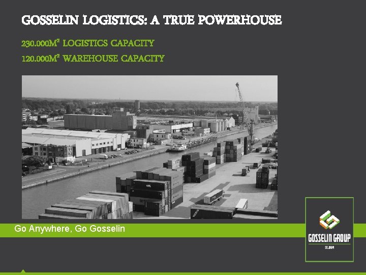 GOSSELIN LOGISTICS: A TRUE POWERHOUSE 230. 000 M 2 LOGISTICS CAPACITY 120. 000 M GOSSELIN LOGISTICS: A TRUE POWERHOUSE 230. 000 M 2 LOGISTICS CAPACITY 120. 000 M