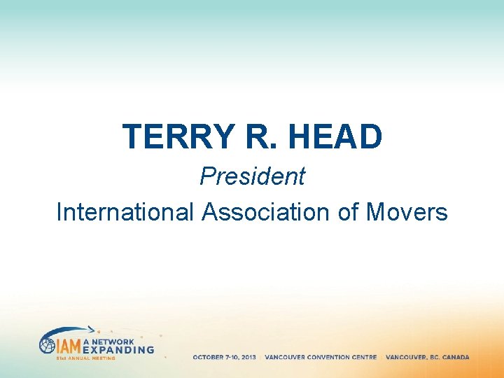 TERRY R. HEAD President International Association of Movers TERRY R. HEAD President International Association of Movers