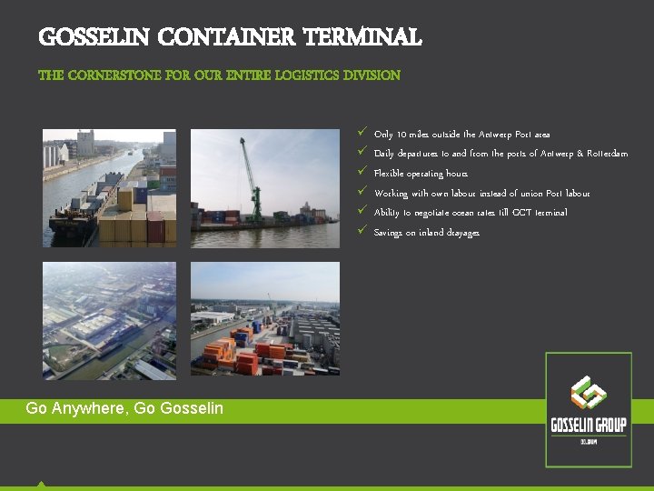 GOSSELIN CONTAINER TERMINAL THE CORNERSTONE FOR OUR ENTIRE LOGISTICS DIVISION ü ü ü Go GOSSELIN CONTAINER TERMINAL THE CORNERSTONE FOR OUR ENTIRE LOGISTICS DIVISION ü ü ü Go