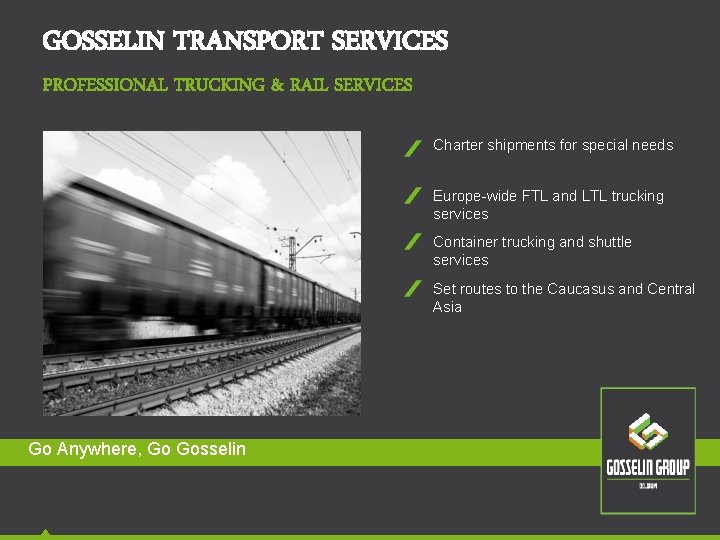 GOSSELIN TRANSPORT SERVICES PROFESSIONAL TRUCKING & RAIL SERVICES Charter shipments for special needs Europe-wide GOSSELIN TRANSPORT SERVICES PROFESSIONAL TRUCKING & RAIL SERVICES Charter shipments for special needs Europe-wide