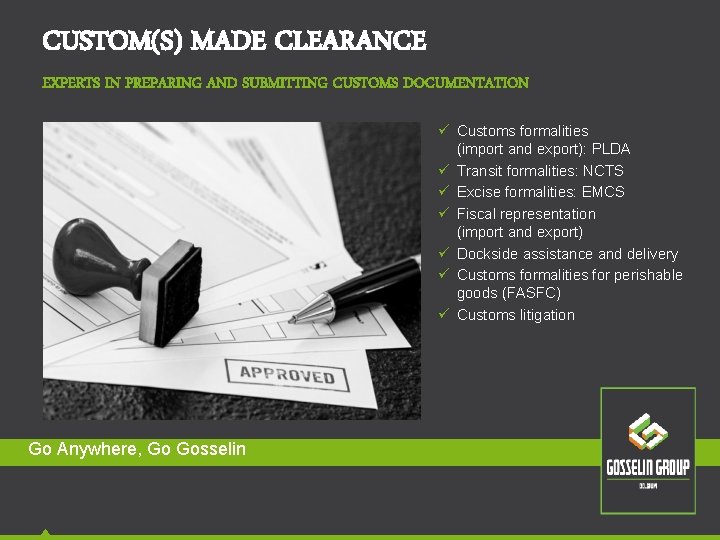 CUSTOM(S) MADE CLEARANCE EXPERTS IN PREPARING AND SUBMITTING CUSTOMS DOCUMENTATION ü Customs formalities (import CUSTOM(S) MADE CLEARANCE EXPERTS IN PREPARING AND SUBMITTING CUSTOMS DOCUMENTATION ü Customs formalities (import