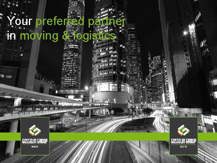 GO GLOBAL Your preferred partner in moving & logistics GO GOSSELIN GO GLOBAL Your preferred partner in moving & logistics GO GOSSELIN
