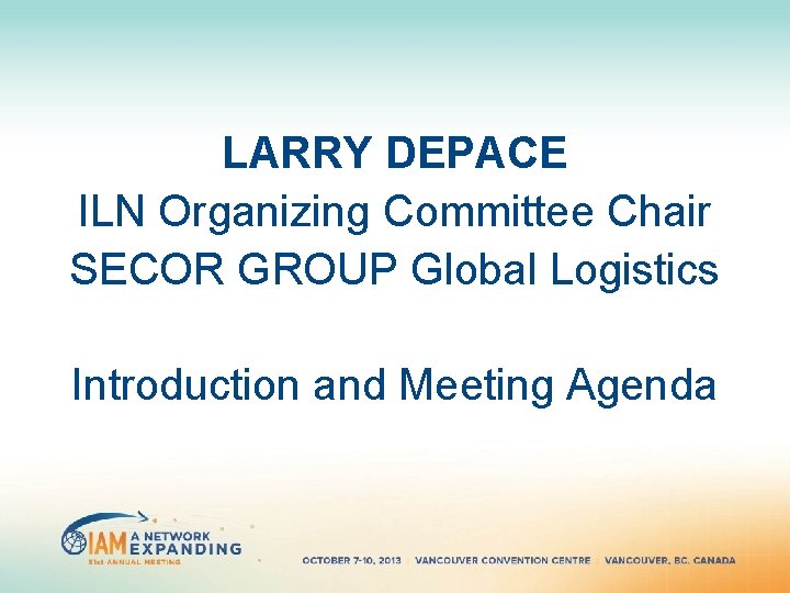 LARRY DEPACE ILN Organizing Committee Chair SECOR GROUP Global Logistics Introduction and Meeting Agenda LARRY DEPACE ILN Organizing Committee Chair SECOR GROUP Global Logistics Introduction and Meeting Agenda