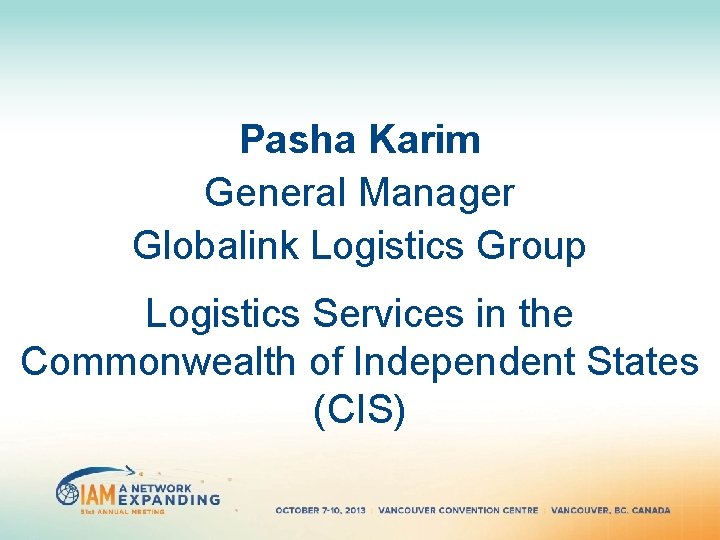 Pasha Karim General Manager Globalink Logistics Group Logistics Services in the Commonwealth of Independent Pasha Karim General Manager Globalink Logistics Group Logistics Services in the Commonwealth of Independent