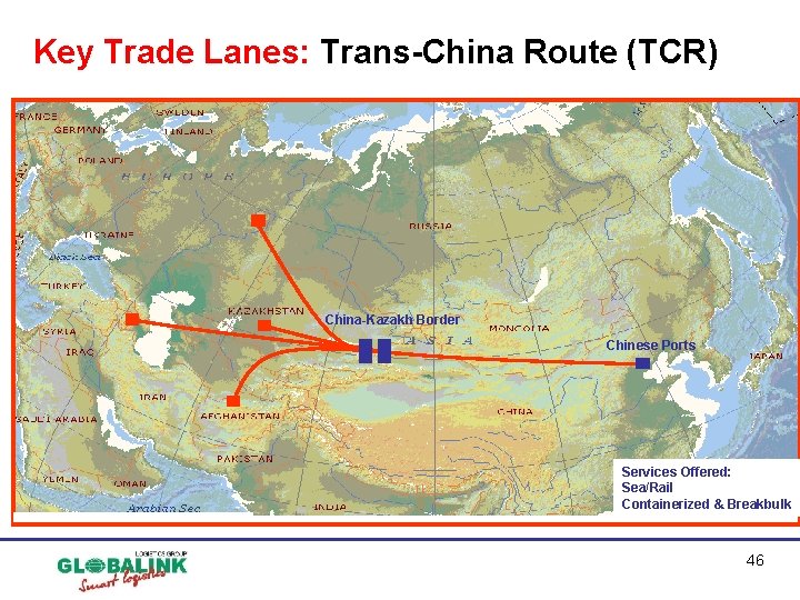 Key Trade Lanes: Trans-China Route (TCR) China-Kazakh Border Chinese Ports Services Offered: Sea/Rail Containerized Key Trade Lanes: Trans-China Route (TCR) China-Kazakh Border Chinese Ports Services Offered: Sea/Rail Containerized