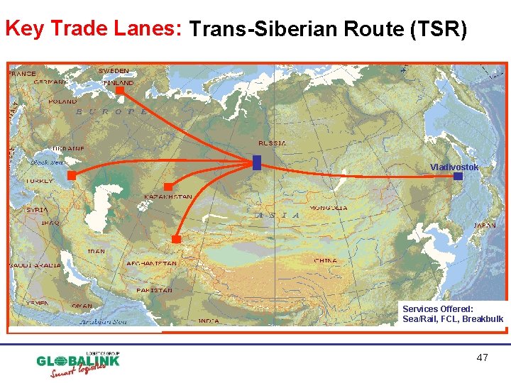 Key Trade Lanes: Trans-Siberian Route (TSR) Vladivostok Services Offered: Sea/Rail, FCL, Breakbulk 47 Key Trade Lanes: Trans-Siberian Route (TSR) Vladivostok Services Offered: Sea/Rail, FCL, Breakbulk 47