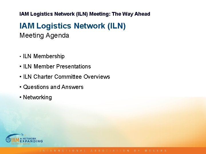 IAM Logistics Network (ILN) Meeting: The Way Ahead IAM Logistics Network (ILN) Meeting Agenda IAM Logistics Network (ILN) Meeting: The Way Ahead IAM Logistics Network (ILN) Meeting Agenda